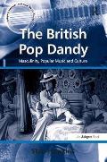 The British Pop Dandy: Masculinity, Popular Music and Culture