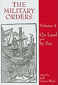 The Military Orders Volume IV: On Land and by Sea