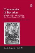 Communities of Devotion: Religious Orders and Society in East Central Europe, 1450-1800