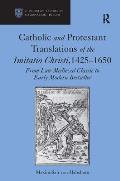 Catholic and Protestant Translations of the Imitatio Christi, 1425-1650: From Late Medieval Classic to Early Modern Bestseller