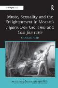 Music, Sexuality and the Enlightenment in Mozart's Figaro, Don Giovanni and Cos? fan tutte