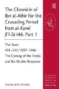 The Chronicle of Ibn al-Athir for the Crusading Period from al-Kamil fi'l-Ta'rikh. Part 1: The Years 491-541/1097-1146: The Coming of the Franks and t