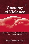 Anatomy of Violence: Understanding the Systems of Conflict and Violence in Africa
