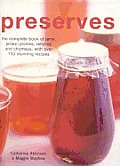 Preserves The Complete Book Of Jams Jellies Pickles Relishes & Chutneys With Over 150 Stunning Recipes