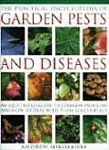 Practical Encyclopedia of Garden Pests & Diseases An Illustrated Guide to Common Problems & How to Deal with Them Successfully