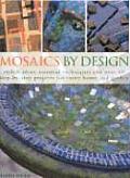 Mosaics by Design Stylish Ideas Essential Techniques & Over 60 Step By Step Projects for Every Home & Garden