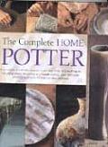Complete Home Potter A Practical Accessable Course in Pottery Skills & Techniques Including Wheel Throwing & Hand Building Over 800 P