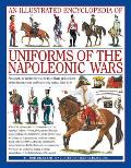 An Illustrated Encyclopedia: Uniforms of the Napoleonic Wars: An Expert, In-Depth Reference to the Officers and Soldiers of the Revolutionary and Napo