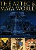 Aztec & Maya World Everyday Life Society & Culture in Ancient Central America & Mexico with Over 500 Photographs & Fine Art Image
