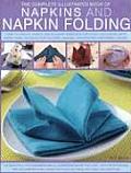 Complete Illustrated Book of Napkins & Napkin Folding How to Create Simple & Elegant Displays for Every Occasion with More Than 150 Ideas