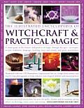 Illustrated Encyclopedia of Witchcraft & Practical Magic A Visual Guide to the History & Practice of Magic Through the Ages Its Origins Anci