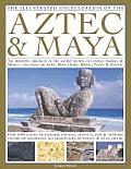 The Illustrated Encyclopedia of the Aztec & Maya: The Definitive Chronicle of the Ancient Peoples of Mexico & Central America - Including the Aztec, M