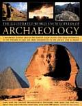 Illustrated World Encyclopedia of Archaeology A Remarkable Journey Around the Worlds Major Ancient Sites from Stonehenge to the Pyramids at Giza