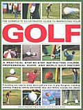 Complete Illustrated Guide to Improving Your Golf A Practical Step By Step Instruction Course Professional Guide & World Golf History