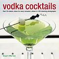 Vodka Cocktails Over 50 Classic Mixes for Every Occasion Shown in 100 Stunning Photographs