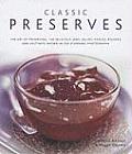 Classic Preserves The Art of Preserving 150 Delicious Jams Jellies Pickles Relishes & Chutneys Shown in 250 Stunning Photographs