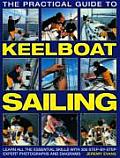 Practical Guide to Keelboat Sailing Learn All the Essential Skills with 230 Step By Step Expert Photographs & Diagrams