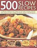500 Slow Recipes: A Collection of Delicious Slow-Cooked One-Pot Recipes, Including Casseroles, Stews, Soups, Pot Roasts, Puddings and De