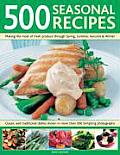 500 Seasonal Recipes: Making the Most of Fresh Produce Through Spring, Summer, Autumn and Winter: Classic and Traditional Dishes Shown in Mo