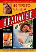 50 Tips to Cure a Headache: Natural Ways to Activate the Body's Own Healing Process