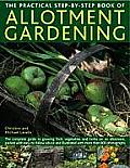 The Practical Step-By-Step Book of Allotment Gardening: The Complete Guide to Growing Fruit, Vegetables and Herbs on an Allotment, Packed with Easy-To