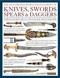 Illustrated World Encyclopedia of Knives Swords Spears & Daggers Through History in Over 1500 Photographs