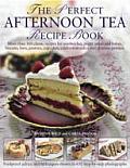 Perfect Afternoon Tea Recipe Book More Than 160 Classic Recipes for Sandwiches Pretty Cakes & Bakes Biscuits Bars Pastries Cupcakes Celeb