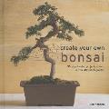 Create Your Own Bonsai 50 Step By Step Projects Shown In Over 400 Photographs
