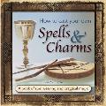 How to Cast Your Own Spells & Charms: A Book of Spellweaving and Practical Magic