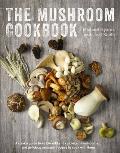 The Mushroom Cookbook A Guide to Edible Wild & Cultivated Mushrooms & Delicious Seasonal Recipes to Cook with Them