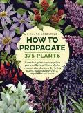 How to Propagate 375 Plants A Practical Guide to Propagating Your Own Flowers Foliage Plants Trees Shrubs Climbers Wet Loving Plants Bog & Water Plants Vegetables & Herbs