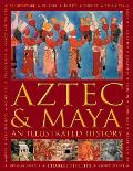 Aztec and Maya: An Illustrated History: The Definitive Chronicle of the Ancient Peoples of Central America and Mexico - Including the Aztec, Maya, Olm