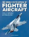 The World Encyclopedia of Fighter Aircraft: An Illustrated History from the Early Planes of World War I to the Supersonic Jets of Today