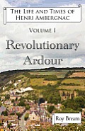 The Life and Times of Henri Ambergnac: Volume I - Revolutionary Ardour