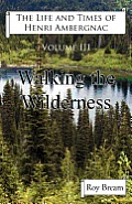 The Life and Times of Henri Ambergnac: Volume III - Walking the Wilderness