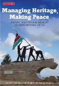 Managing Heritage, Making Peace: History, Identity and Memory in Contemporary Kenya