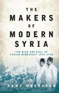 The Makers of Modern Syria: The Rise and Fall of Syrian Democracy 1918-1958