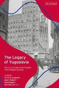 The Legacy of Yugoslavia: Politics, Economics and Society in the Modern Balkans