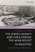 The Jewish Agency and Syria During the Arab Revolt in Palestine: Secret Meetings and Negotiations