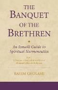 The Banquet of the Brethren: An Ismaili Guide to Spiritual Hermeneutics: Part 1 a Persian Critical Edition of Nasir-I Khusraw's Khwan Al-Ikhwan