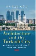 Architecture and the Turkish City: An Urban History of Istanbul Since the Ottomans