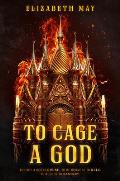 To Cage a God These Monstrous Gods Book 1