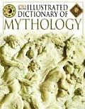 Illustrated Dictionary of Mythology Heroes Heroines Gods & Goddesses from Around the World