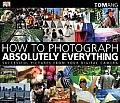 How to Photograph Absolutely Everything Successful Pictures from Your Digital Camera