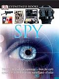DK Eyewitness Books: Spy: Discover the World of Espionage from the Early Spymasters to the Electronic Surv