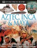DK Eyewitness Books: Aztec, Inca & Maya: Discover the World of the Aztecs, Incas, and Mayas-- [With CDROM and Charts]