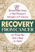 Recovery from Cancer: The Remarkable Story of One Woman's Struggle with Cancer and What She Did to Beat the Odds