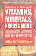 What You Must Know about Vitamins Minerals Herbs & More Choosing the Nutrients That Are Right for You