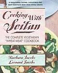 Cooking with Seitan: The Complete Vegetarian Wheat-Meat Cookbook