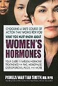 What You Must Know about Womens Hormones Your Guide to Natural Treatments for PMS Menopause Osteoporosis Pcos & More